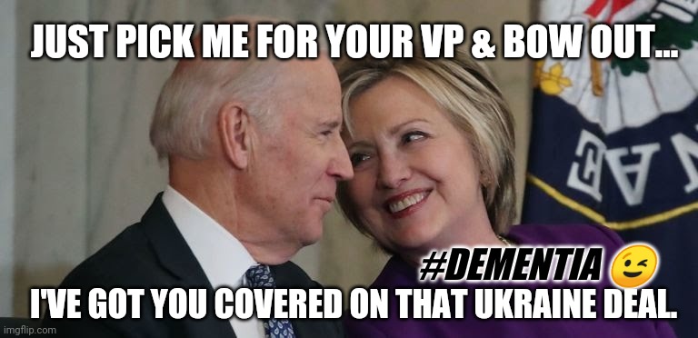 A Marriage Made in #DEMentia Heaven? HRC's DNC Dealin' #BidenClinton2020 > #ClintonObama2020 #BigMike ladies #FeelTheBern  REDUX | JUST PICK ME FOR YOUR VP & BOW OUT... #DEMENTIA 😉; I'VE GOT YOU COVERED ON THAT UKRAINE DEAL. | image tagged in biden clinton 2020,dementia,hillary clinton,wicked witch of the west,democratic convention,the great awakening | made w/ Imgflip meme maker