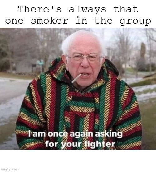 Bernie Sanders That One Smoker In The Group | image tagged in bernie sanders that one smoker in the group | made w/ Imgflip meme maker