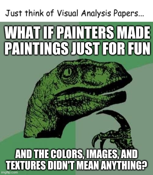 Was it just for fun? |  WHAT IF PAINTERS MADE PAINTINGS JUST FOR FUN; AND THE COLORS, IMAGES, AND TEXTURES DIDN'T MEAN ANYTHING? | image tagged in memes,philosoraptor | made w/ Imgflip meme maker