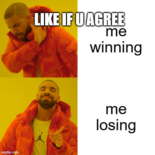 Drake Hotline Bling Meme | me winning me losing LIKE IF U AGREE | image tagged in memes,drake hotline bling | made w/ Imgflip meme maker