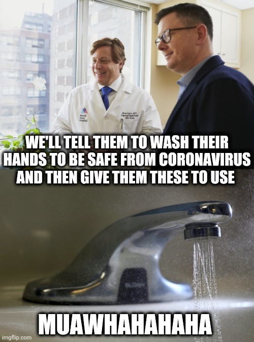 Wash your hands they said | WE'LL TELL THEM TO WASH THEIR HANDS TO BE SAFE FROM CORONAVIRUS AND THEN GIVE THEM THESE TO USE; MUAWHAHAHAHA | image tagged in sink,coronavirus,funny,doctor,medical | made w/ Imgflip meme maker