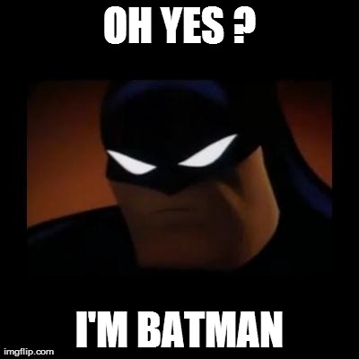 OH YES ? I'M BATMAN | made w/ Imgflip meme maker