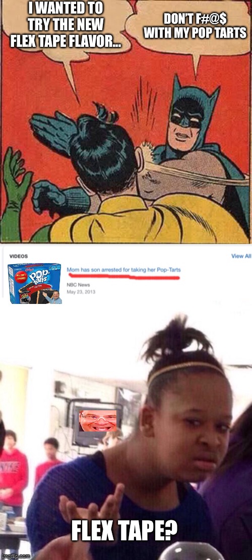 I WANTED TO TRY THE NEW FLEX TAPE FLAVOR... DON’T F#@$ WITH MY POP TARTS; FLEX TAPE? | image tagged in memes,batman slapping robin | made w/ Imgflip meme maker