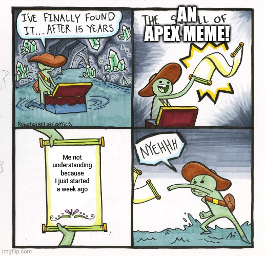 The Scroll Of Truth Meme | Me not understanding because I just started a week ago AN APEX MEME! | image tagged in memes,the scroll of truth | made w/ Imgflip meme maker