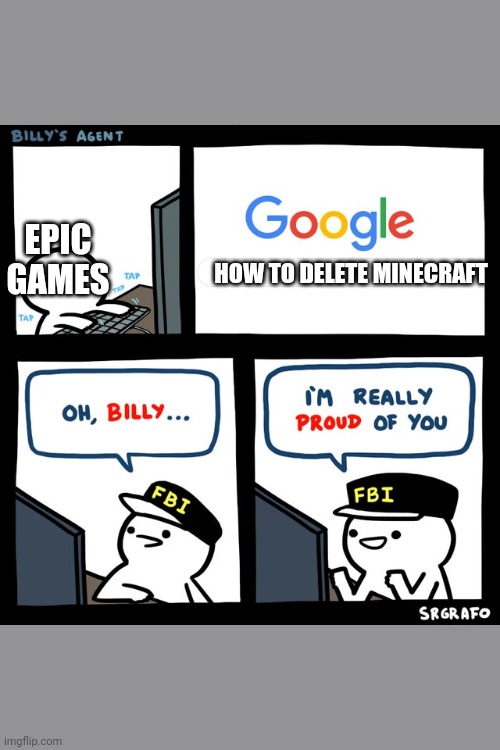 Billy's FBI Agent | EPIC GAMES; HOW TO DELETE MINECRAFT | image tagged in billy's fbi agent | made w/ Imgflip meme maker