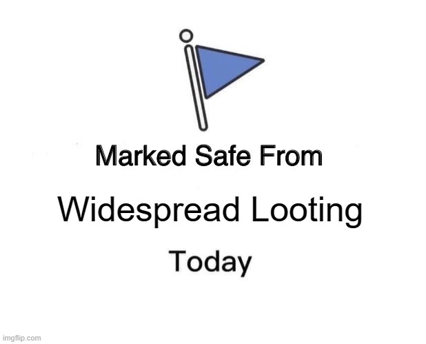 Marked Safe From Meme | Widespread Looting | image tagged in memes,marked safe from | made w/ Imgflip meme maker