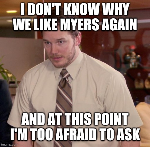 Afraid To Ask Andy Meme | I DON'T KNOW WHY WE LIKE MYERS AGAIN; AND AT THIS POINT I'M TOO AFRAID TO ASK | image tagged in memes,afraid to ask andy,Padres | made w/ Imgflip meme maker