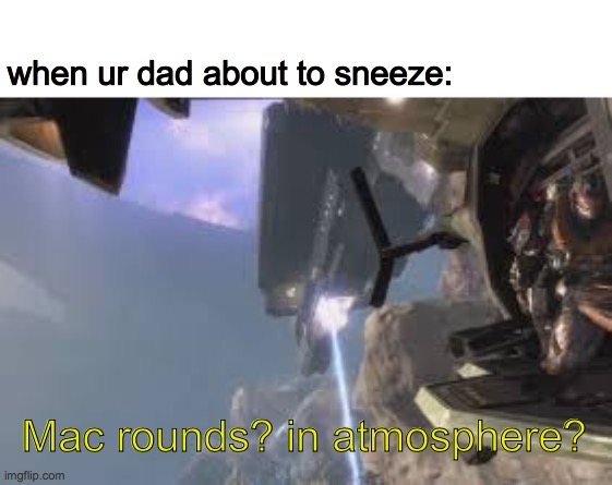 when ur dad about to sneeze:; Mac rounds? in atmosphere? | made w/ Imgflip meme maker
