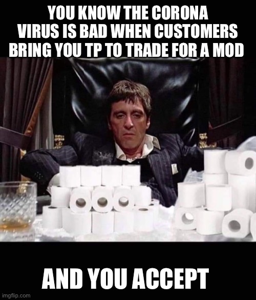 YOU KNOW THE CORONA VIRUS IS BAD WHEN CUSTOMERS BRING YOU TP TO TRADE FOR A MOD; AND YOU ACCEPT | image tagged in mods,vape nation,vape | made w/ Imgflip meme maker