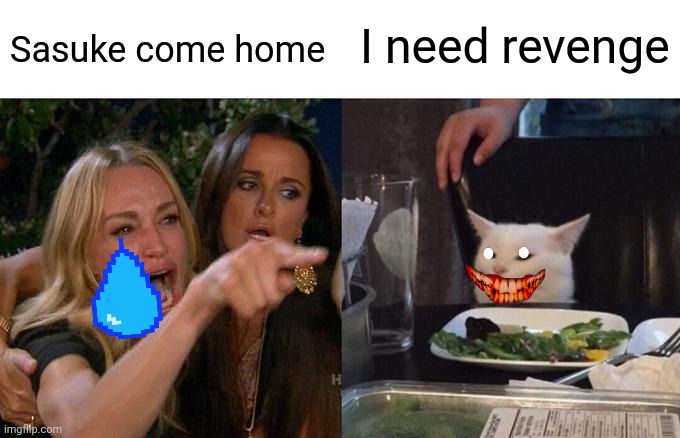 Woman Yelling At Cat | I need revenge; Sasuke come home | image tagged in memes,woman yelling at cat | made w/ Imgflip meme maker