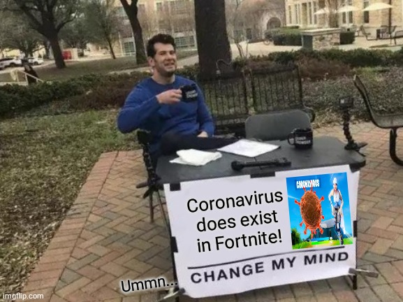 Change My Mind | Coronavirus does exist in Fortnite! Ummn... | image tagged in memes,change my mind | made w/ Imgflip meme maker