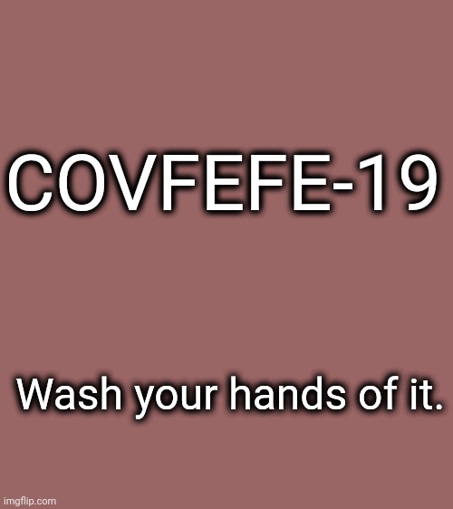 Mauve solid color | COVFEFE-19; Wash your hands of it. | image tagged in mauve solid color | made w/ Imgflip meme maker