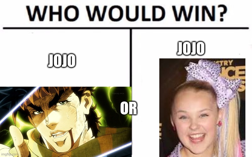 JOJO; JOJO; OR | image tagged in who would win | made w/ Imgflip meme maker