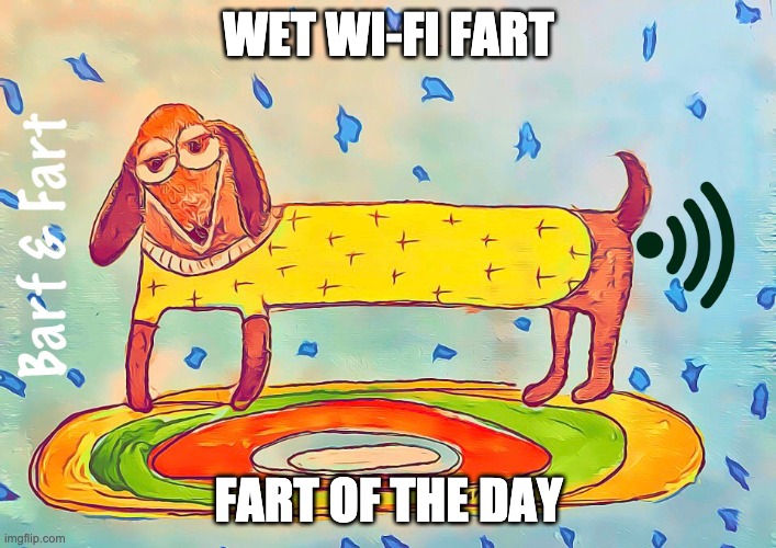 Wet WiFi Fart (FOTD) | WET WI-FI FART; FART OF THE DAY | image tagged in fart,fotd,wifi,barf and fart | made w/ Imgflip meme maker