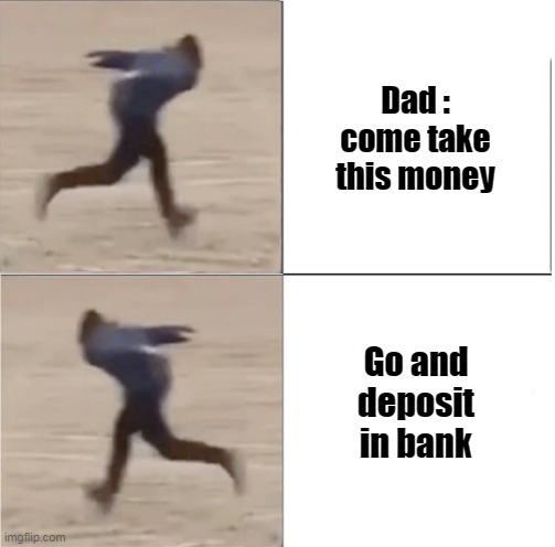 Naruto Runner Drake (Flipped) | Dad : come take this money; Go and deposit in bank | image tagged in naruto runner drake flipped | made w/ Imgflip meme maker