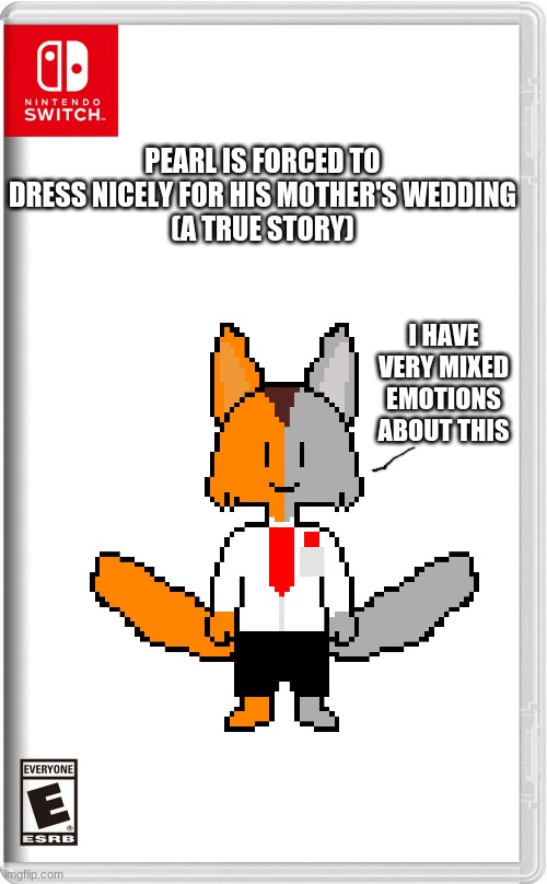PEARL IS FORCED TO DRESS NICELY FOR HIS MOTHER'S WEDDING
(A TRUE STORY); I HAVE VERY MIXED EMOTIONS ABOUT THIS | made w/ Imgflip meme maker