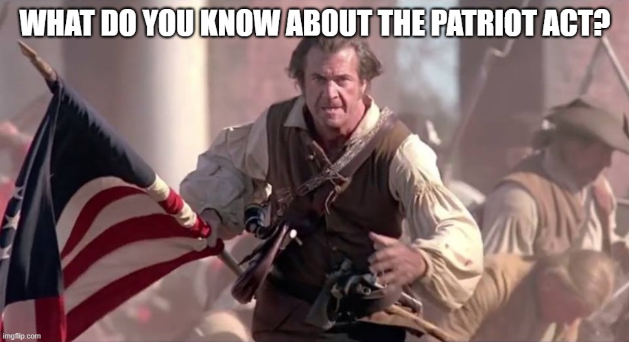 The Patriot | WHAT DO YOU KNOW ABOUT THE PATRIOT ACT? | image tagged in the patriot | made w/ Imgflip meme maker