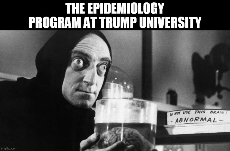 Trump University Epidemiology | THE EPIDEMIOLOGY PROGRAM AT TRUMP UNIVERSITY | image tagged in trump university,epidemiology,coronavirus,covid-19,young frankenstein,igor | made w/ Imgflip meme maker