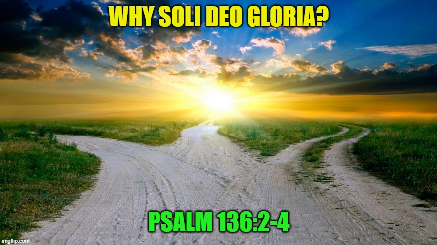 sunrise | WHY SOLI DEO GLORIA? PSALM 136:2-4 | image tagged in sunrise | made w/ Imgflip meme maker