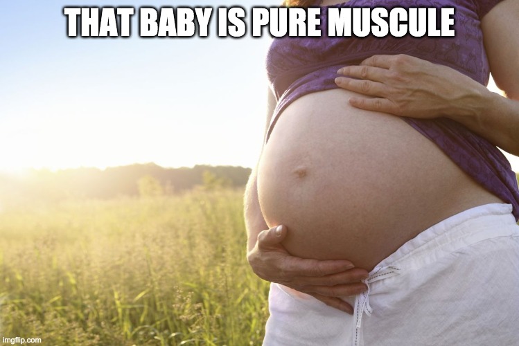 Pregnant Woman | THAT BABY IS PURE MUSCULE | image tagged in pregnant woman | made w/ Imgflip meme maker