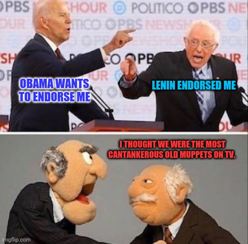 Statler and Waldorf IRL | OBAMA WANTS TO ENDORSE ME; LENIN ENDORSED ME; I THOUGHT WE WERE THE MOST CANTANKEROUS OLD MUPPETS ON TV. | image tagged in biden sanders statler waldorf | made w/ Imgflip meme maker