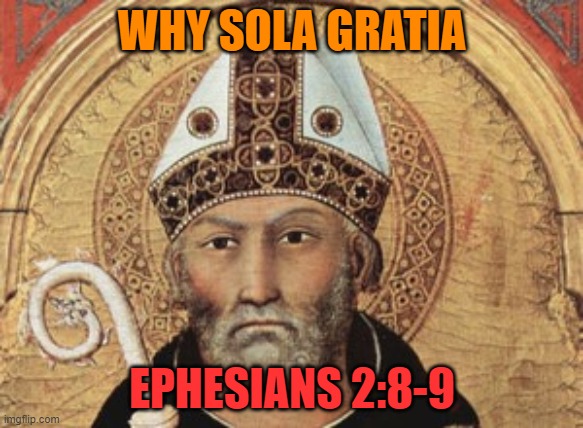 St. Augustine | WHY SOLA GRATIA; EPHESIANS 2:8-9 | image tagged in st augustine | made w/ Imgflip meme maker