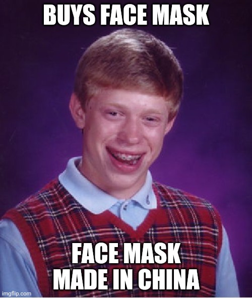 Bad Luck Brian | BUYS FACE MASK; FACE MASK MADE IN CHINA | image tagged in memes,bad luck brian | made w/ Imgflip meme maker