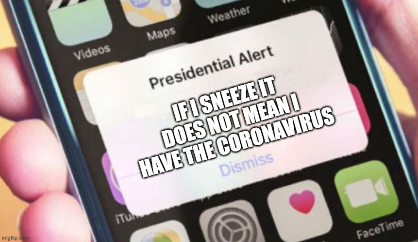 Presidential Alert | IF I SNEEZE IT DOES NOT MEAN I HAVE THE CORONAVIRUS | image tagged in memes,presidential alert | made w/ Imgflip meme maker
