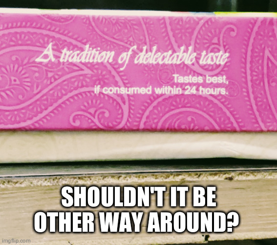 Misguiding sweets | SHOULDN'T IT BE OTHER WAY AROUND? | image tagged in sweet,taste | made w/ Imgflip meme maker
