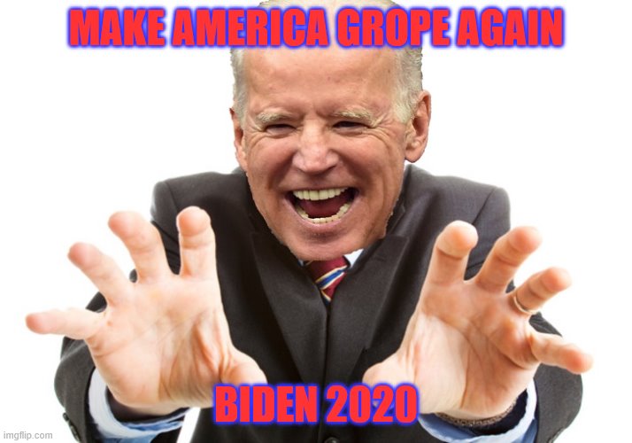Joe Biden | MAKE AMERICA GROPE AGAIN; BIDEN 2020 | image tagged in joe biden | made w/ Imgflip meme maker