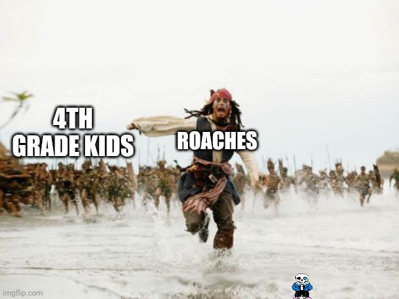 Jack Sparrow Being Chased | 4TH GRADE KIDS; ROACHES | image tagged in memes,jack sparrow being chased | made w/ Imgflip meme maker