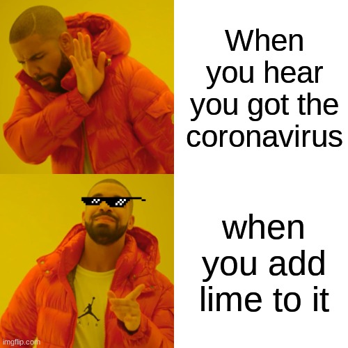 Drake Hotline Bling Meme | When you hear you got the coronavirus; when you add lime to it | image tagged in memes,drake hotline bling | made w/ Imgflip meme maker