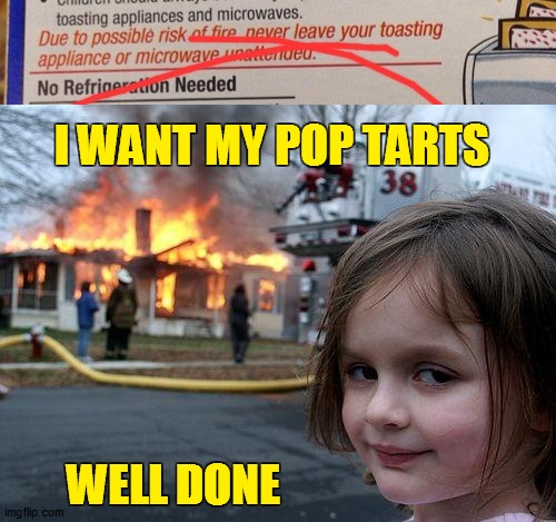 I WANT MY POP TARTS WELL DONE | image tagged in memes,disaster girl | made w/ Imgflip meme maker