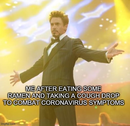 I am inevitable and possibly contagious | ME AFTER EATING SOME RAMEN AND TAKING A COUGH DROP TO COMBAT CORONAVIRUS SYMPTOMS | image tagged in robert downey jr iron man,coronavirus | made w/ Imgflip meme maker