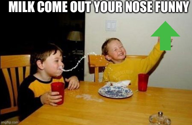 Yo Momma So Fat | MILK COME OUT YOUR NOSE FUNNY | image tagged in yo momma so fat | made w/ Imgflip meme maker