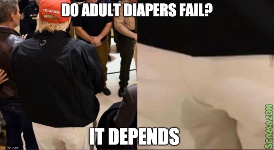 Do Adult Diapers Fail? | image tagged in donald trump,adult diapers,depends,urine,sarcasm,pissed off | made w/ Imgflip meme maker