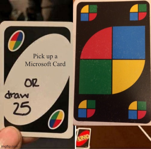 Microsoft UNO mode XD | Pick up a Microsoft Card | image tagged in uno draw 25 cards,isaac_laugh,microsoft | made w/ Imgflip meme maker