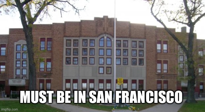 High School | MUST BE IN SAN FRANCISCO | image tagged in high school | made w/ Imgflip meme maker