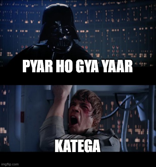 Star Wars No Meme | PYAR HO GYA YAAR; KATEGA | image tagged in memes,star wars no | made w/ Imgflip meme maker