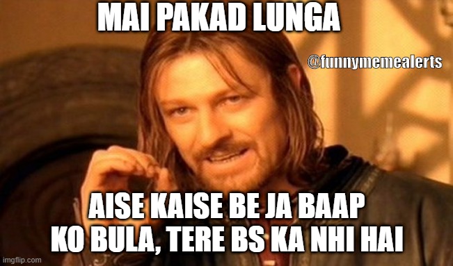 One Does Not Simply Meme | MAI PAKAD LUNGA; @funnymemealerts; AISE KAISE BE JA BAAP KO BULA, TERE BS KA NHI HAI | image tagged in memes,one does not simply | made w/ Imgflip meme maker