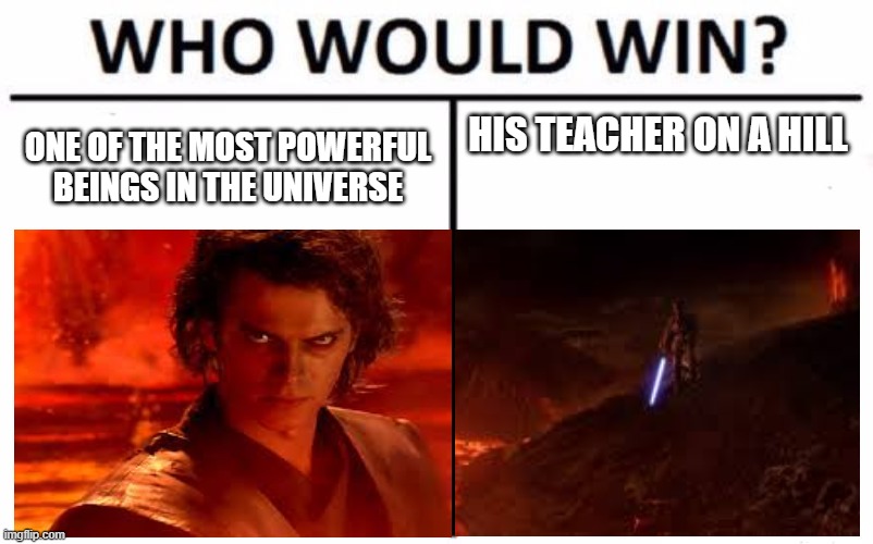 Who Would Win? Meme | ONE OF THE MOST POWERFUL BEINGS IN THE UNIVERSE; HIS TEACHER ON A HILL | image tagged in memes,who would win | made w/ Imgflip meme maker