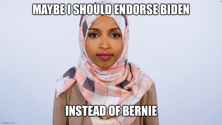 Ilhan Omar | MAYBE I SHOULD ENDORSE BIDEN INSTEAD OF BERNIE | image tagged in ilhan omar | made w/ Imgflip meme maker