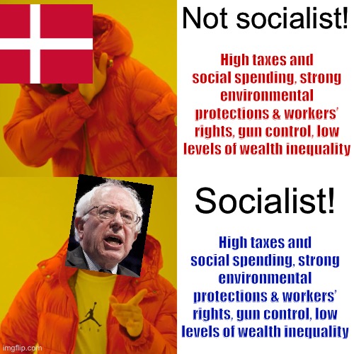 The new right-wing talking point is that Denmark isn’t “socialist.” But Bernie is? That just don’t add up, chief | Not socialist! High taxes and social spending, strong environmental protections & workers’ rights, gun control, low levels of wealth inequality; Socialist! High taxes and social spending, strong environmental protections & workers’ rights, gun control, low levels of wealth inequality | image tagged in memes,drake hotline bling,socialism,denmark,bernie sanders,sanders | made w/ Imgflip meme maker