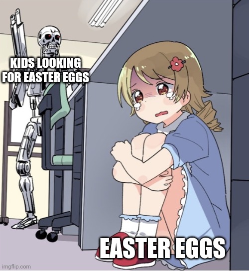 Anime Girl Hiding from Terminator | KIDS LOOKING FOR EASTER EGGS; EASTER EGGS | image tagged in anime girl hiding from terminator | made w/ Imgflip meme maker