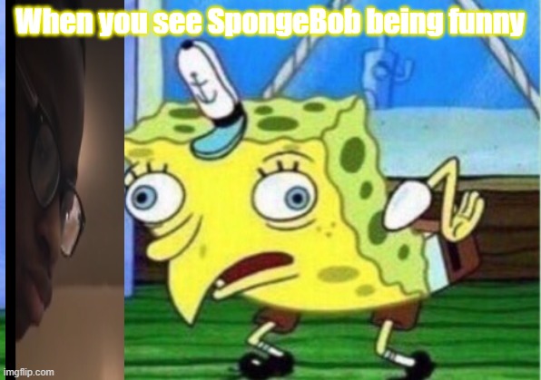 Mocking Spongebob Meme | When you see SpongeBob being funny | image tagged in memes,mocking spongebob | made w/ Imgflip meme maker