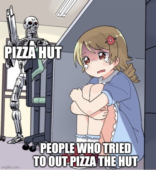 Anime Girl Hiding from Terminator | PIZZA HUT; PEOPLE WHO TRIED TO OUT PIZZA THE HUT | image tagged in anime girl hiding from terminator | made w/ Imgflip meme maker