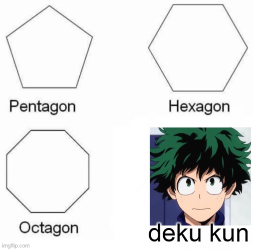 Pentagon Hexagon Octagon | deku kun | image tagged in memes,pentagon hexagon octagon | made w/ Imgflip meme maker