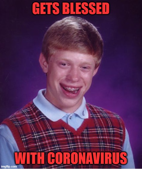 Bad Luck Brian Meme | GETS BLESSED WITH CORONAVIRUS | image tagged in memes,bad luck brian | made w/ Imgflip meme maker