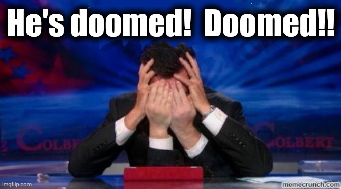 Face palm | He's doomed!  Doomed!! | image tagged in face palm | made w/ Imgflip meme maker
