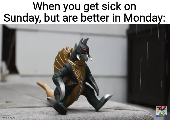 Sad Gigan | When you get sick on Sunday, but are better in Monday: | image tagged in sad gigan | made w/ Imgflip meme maker